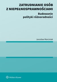 Zatrudnianie osób z niepełnosprawnościami. Budowanie polityki różnorodności - Jarosław Marciniak - ebook