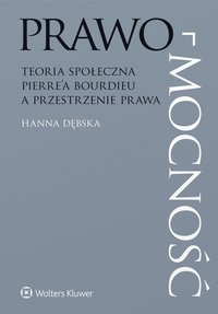 Prawo-mocność. Teoria społeczna Pierre’a Bourdieu a przestrzenie prawa - Hanna Dębska - ebook