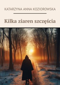 Kilka ziaren szczęścia - Katarzyna Koziorowska - ebook