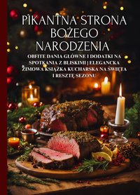 Pikantna strona Bożego Narodzenia: Obfite dania główne i dodatki na spotkania z bliskimi | Elegancka zimowa książka kucharska na święta i resztę sezonu - Nico Santana - ebook