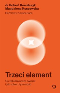 Trzeci element. Co zaburza nasze związki i jak sobie z tym radzić - Robert Kowalczyk - ebook