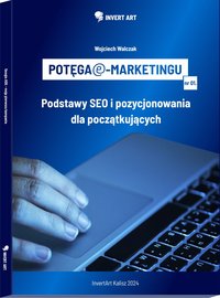 Potęga e-marketingu: Podstawy SEO i pozycjonowania dla początkujących - Wojciech Walczak - ebook