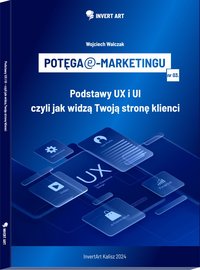 Potęga e-marketingu: Podstawy UX i UI - czyli jak widzą Twoją stronę klienci - Wojciech Walczak - ebook