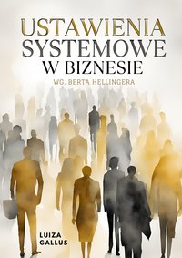 Ustawienia Systemowe w Biznesie wg. Bera Hellingera - Luiza Gallus - ebook