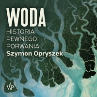 Woda. Historia pewnego porwania - Szymon Opryszek - audiobook