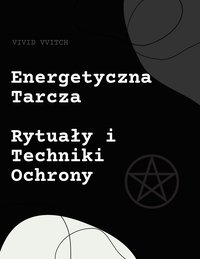 Energetyczna Tarcza: Rytuały i Techniki Ochrony - VIVID VVITCH - ebook