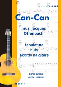 Can-Can muz. Jacques Offenbach. Opracowanie nuty, tabulatura, akordy na gitarę. - Jerzy Hodurek - ebook