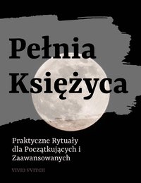 Pełnia Księżyca: Praktyczne Rytuały dla Początkujących i Zaawansowanych - VIVID VVITCH - ebook