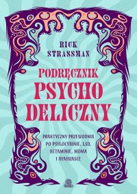 Podręcznik psychodeliczny. Praktyczny przewodnik po psylocybinie, LSD, ketaminie, MDMA i ayahuasce - Rick Strassman - ebook