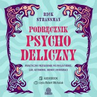 Podręcznik psychodeliczny. Praktyczny przewodnik po psylocybinie, LSD, ketaminie, MDMA i ayahuasce - Rick Strassman - audiobook