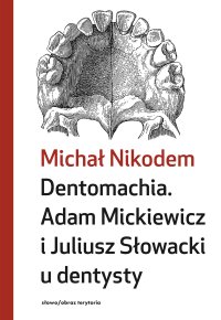 Dentomachia. Adam Mickiewicz i Juliusz Słowacki u dentysty - Michał Nikodem - ebook