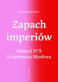 Zapach imperiów. Chanel 5 i Czerwona Moskwa - Karl Schlögel - ebook