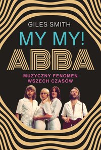 MY MY! ABBA. Muzyczny fenomen wszech czasów - Giles Smith - ebook