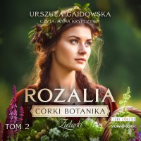 Córki botanika. Zielarki. Tom 2. Rozalia - Urszula Gajdowska - audiobook