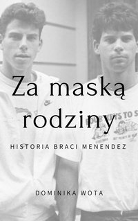 Za maską rodziny - historia braci Menendez - Dominika Wota - ebook