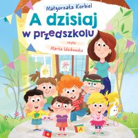 A dzisiaj w przedszkolu - Małgorzata Korbiel - audiobook