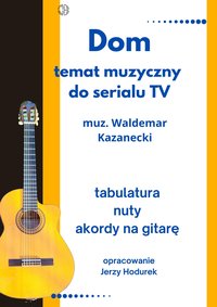 Dom- temat muzyczny do serialu TV muz. Waldemar Kazanecki. Opracowanie tabulatura, nuty, akordy na gitarę. - Jerzy Hodurek - ebook