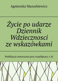 Życie po udarze. Dziennik Wdzięczności ze wskazówkami - Agnieszka Mazurkiewicz - ebook