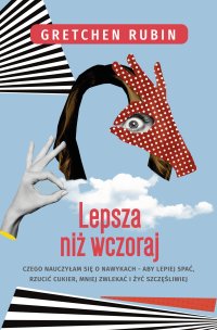 Lepsza niż wczoraj. Czego nauczyłam się o nawykach - alby lepiej spać, rzucić cukier, mniej zwlekać i żyć szczęśliwiej - Gretchen Rubin - ebook