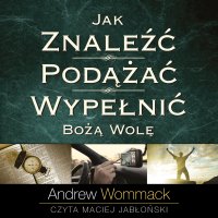 Jak znaleźć, podążać, wypełnić Bożą wolę - Andrew Wommack - audiobook