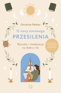 12 nocy zimowego przesilenia. Rytuały i medytacje na dobry rok - Christine Dohler - ebook