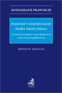 Podstawy doktrynalne prawa medycznego. Studium z zakresu nauk prawnych i dyscyplin pokrewnych - Krzysztof Michalak - ebook