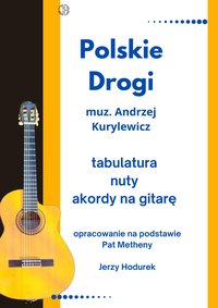 Polskie Drogi muz. Andrzej Kurylewicz. Opracowanie nuty, tabulatura, akordy gitarowe na podstawie Pat Metheny - Jerzy Hodurek - ebook