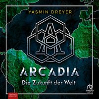 Arcardia. Die Zukunft der Welt - Yasmin Dreyer - audiobook