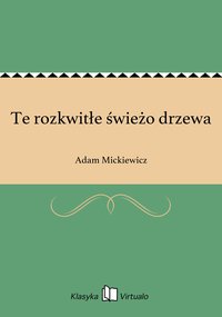 Te rozkwitłe świeżo drzewa - Adam Mickiewicz - ebook