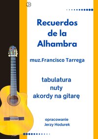 „Recuerdos de la Alhambra”, muz. Francisco Tarrega. Opracowanie nuty, tabulatura, akordy na gitarę. - Jerzy Hodurek - ebook