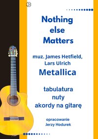 Opracowanie utworu „Nothing Else Matters", muz. Mettalica. Opracowanie nuty, tabulatura, akordy na gitarę - Jerzy Hodurek - ebook