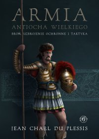 Armia Antiocha Wielkiego. Broń, uzbrojenie ochronne i taktyka - Jean Charl Du Plessis - ebook