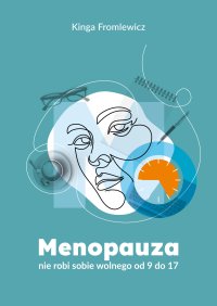 Menopauza nie robi sobie wolnego od 9 do 17. Poradnik dla wszystkich, którzy chcą wiedzieć,  jak wspierać w miejscu pracy osoby w zmianie menopauzalnej - Kinga Fromlewicz - ebook