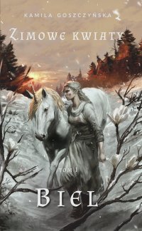 Zimowe Kwiaty. Tom1. Biel - Kamila Goszczyńska - ebook