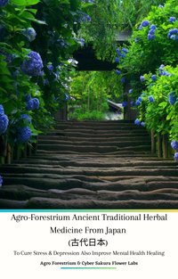 Agro Forestrium Ancient Traditional Herbal Medicine from Japan (古代日本) To Cure Stress & Depression Also Improve Mental Health Healing - Agro Forestrium - ebook