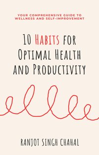 10 Habits for Optimal Health and Productivity - Ranjot Singh Chahal - ebook