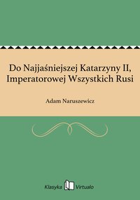 Do Najjaśniejszej Katarzyny II, Imperatorowej Wszystkich Rusi - Adam Naruszewicz - ebook