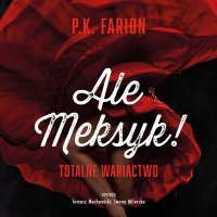 Ale Meksyk! Totalne wariactwo - P.K. Farion - audiobook