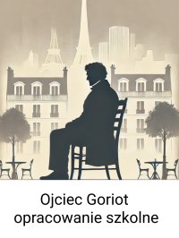 Ojciec Goriot– opracowanie szkolne - Opracowanie zbiorowe - ebook