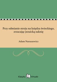 Przy odmianie stroju na księdza świeckiego, zrzucając jezuicką suknię - Adam Naruszewicz - ebook