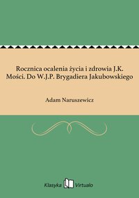 Rocznica ocalenia życia i zdrowia J.K. Mości. Do W.J.P. Brygadiera Jakubowskiego - Adam Naruszewicz - ebook