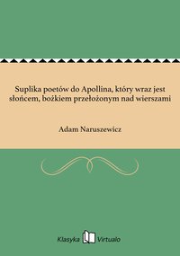 Suplika poetów do Apollina, który wraz jest słońcem, bożkiem przełożonym nad wierszami - Adam Naruszewicz - ebook