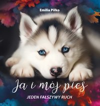 Ja i mój pies. Jeden fałszywy ruch. - Emilia Piłko - ebook