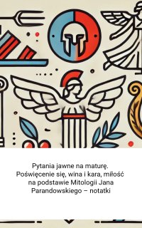 Pytania jawne na maturę. Poświęcenie się, wina i kara, miłość na podstawie Mitologii Jana Parandowskiego – notatki - Opracowanie zbiorowe - ebook