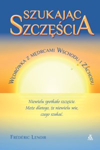 Szukając szczęścia. Wędrówka z mędrcami Wschodu i Zachodu - Frederic Lenoir - ebook