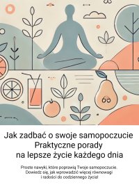 Jak zadbać o swoje samopoczucie. Praktyczne porady na lepsze życie każdego dnia - Praca﻿﻿﻿﻿﻿ zbiorowa - ebook