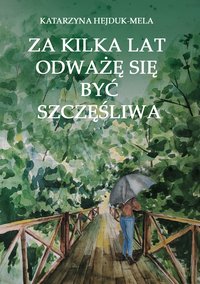 Za kilka lat odważę się być szczęśliwa - Katarzyna Hejduk-Mela - ebook