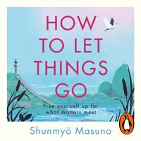 How to Let Things Go - Shunmyo Masuno - audiobook