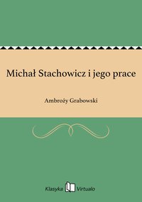 Michał Stachowicz i jego prace - Ambroży Grabowski - ebook