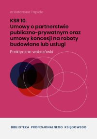 KSR 10. Umowy o partnerstwie publiczno-prywatnym oraz umowy koncesji na roboty budowlane lub usługi - dr Katarzyna Trzpioła - ebook